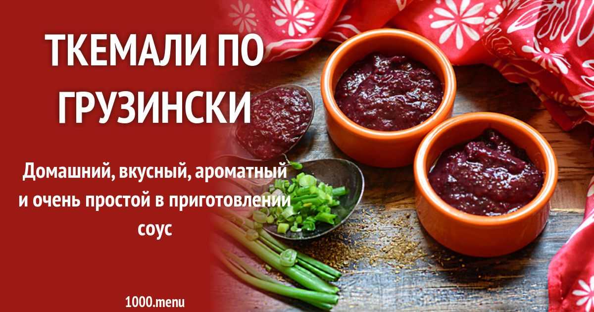 Что такое ткемали - история возникновения и пошаговые рецепты приготовления соуса в домашних условиях с фото